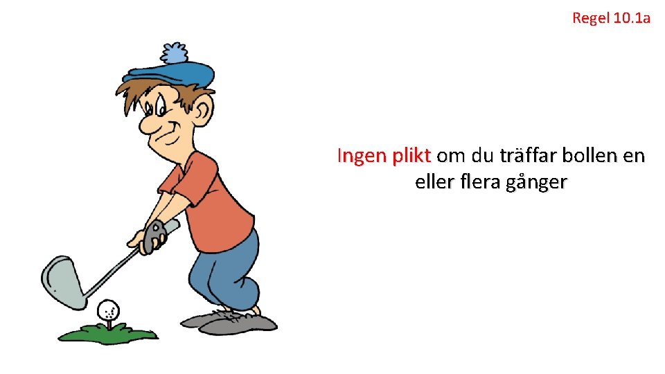 Regel 10. 1 a Ingen plikt om du träffar bollen en eller flera gånger