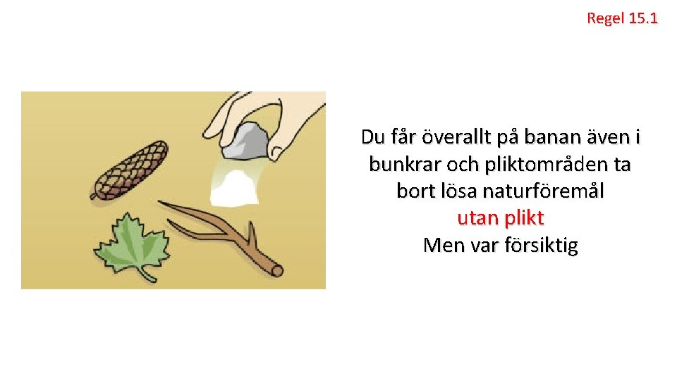 Regel 15. 1 Du får överallt på banan även i bunkrar och pliktområden ta