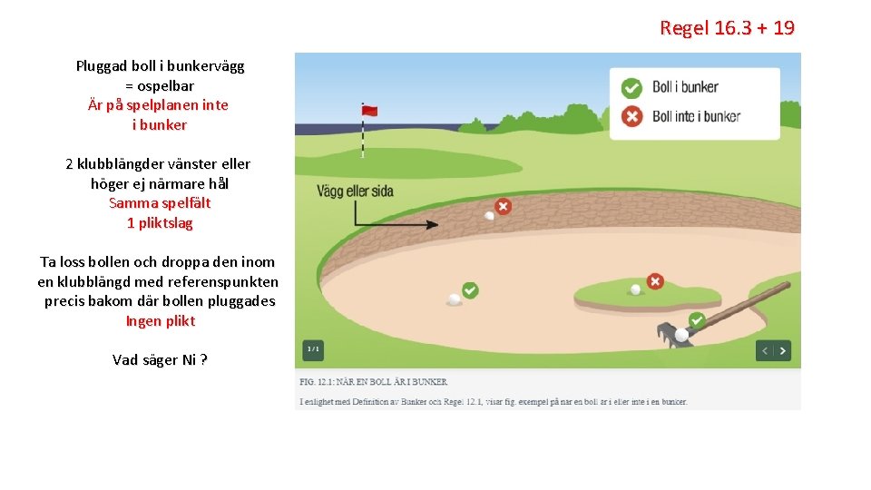 Regel 16. 3 + 19 Pluggad boll i bunkervägg = ospelbar Är på spelplanen