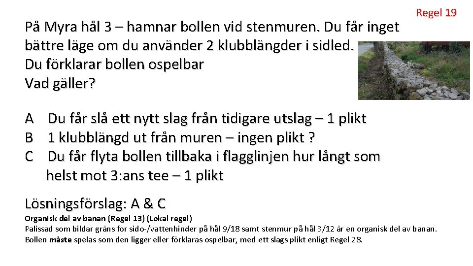 På Myra hål 3 – hamnar bollen vid stenmuren. Du får inget bättre läge