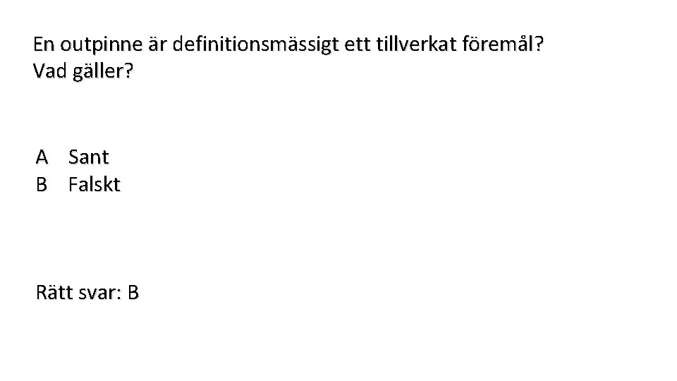 En outpinne är definitionsmässigt ett tillverkat föremål? Vad gäller? A Sant B Falskt Rätt