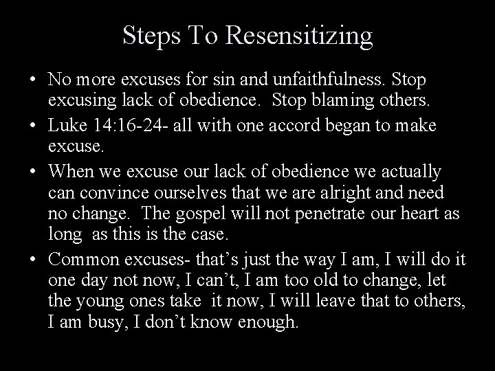 Steps To Resensitizing • No more excuses for sin and unfaithfulness. Stop excusing lack