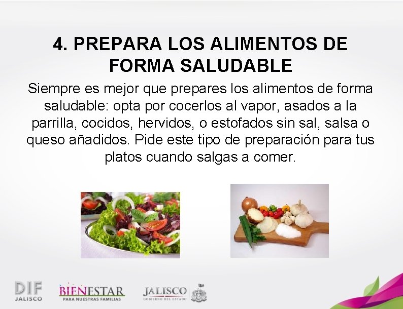 4. PREPARA LOS ALIMENTOS DE FORMA SALUDABLE Siempre es mejor que prepares los alimentos