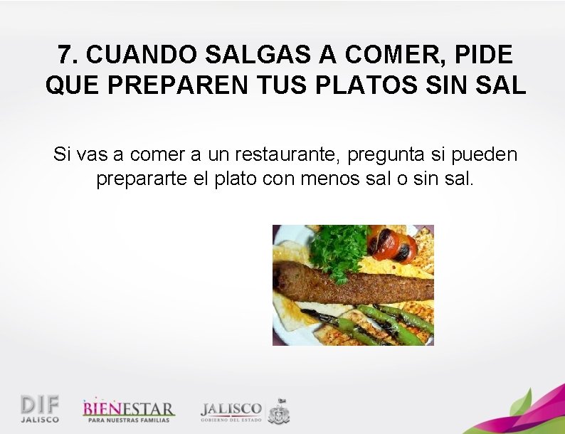 7. CUANDO SALGAS A COMER, PIDE QUE PREPAREN TUS PLATOS SIN SAL Si vas