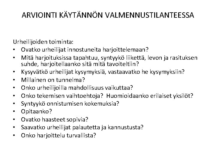 ARVIOINTI KÄYTÄNNÖN VALMENNUSTILANTEESSA Urheilijoiden toiminta: • Ovatko urheilijat innostuneita harjoittelemaan? • Mitä harjoituksissa tapahtuu,