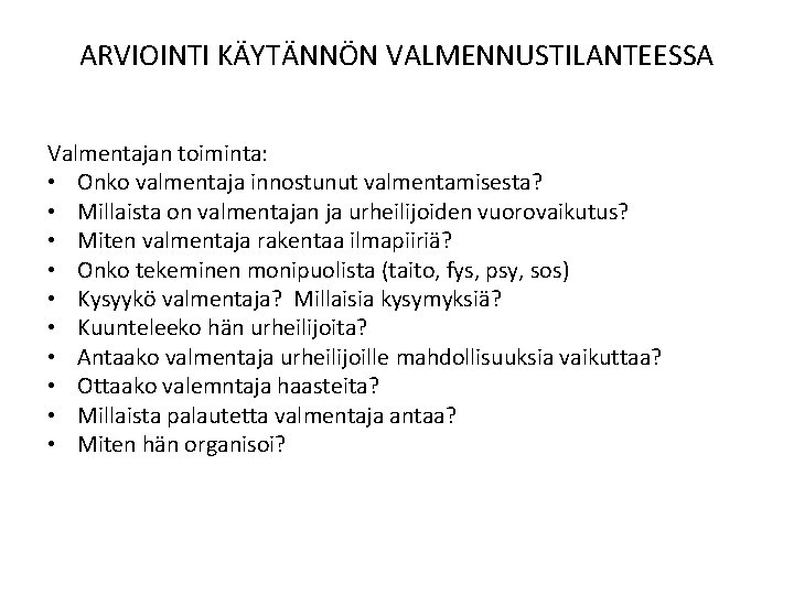 ARVIOINTI KÄYTÄNNÖN VALMENNUSTILANTEESSA Valmentajan toiminta: • Onko valmentaja innostunut valmentamisesta? • Millaista on valmentajan