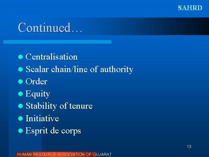 SAHRD Continued… l Centralisation l Scalar chain/line of authority l Order l Equity l