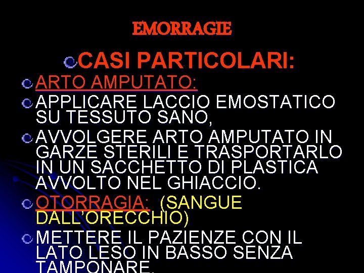 EMORRAGIE CASI PARTICOLARI: ARTO AMPUTATO: APPLICARE LACCIO EMOSTATICO SU TESSUTO SANO, AVVOLGERE ARTO AMPUTATO
