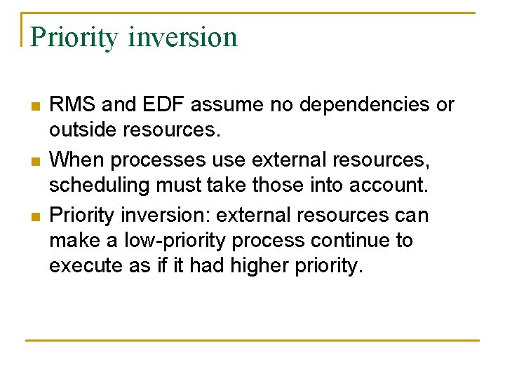 Priority inversion n RMS and EDF assume no dependencies or outside resources. When processes