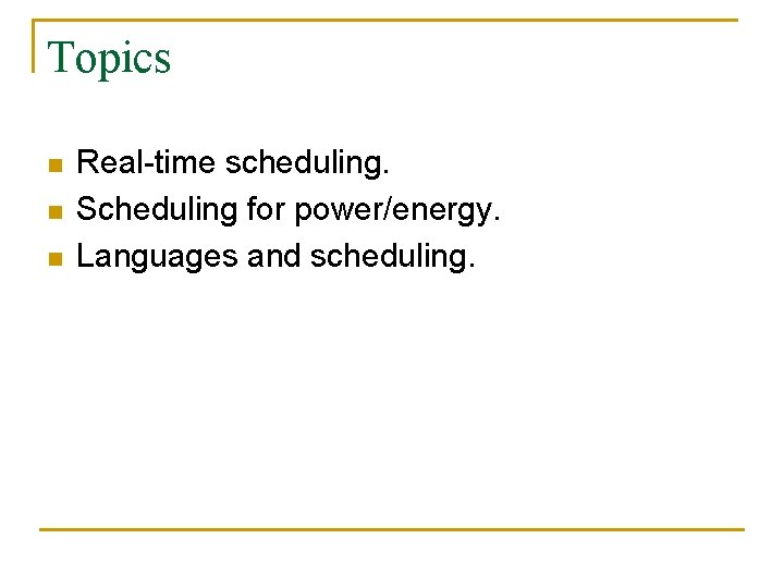 Topics n n n Real-time scheduling. Scheduling for power/energy. Languages and scheduling. 