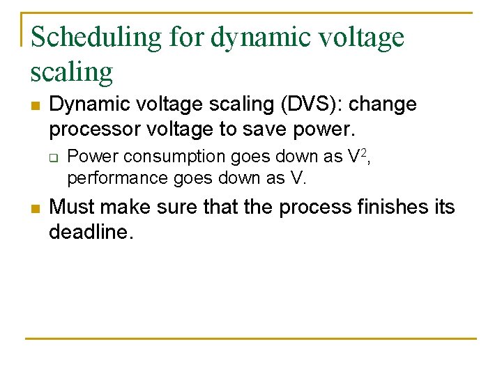 Scheduling for dynamic voltage scaling n Dynamic voltage scaling (DVS): change processor voltage to
