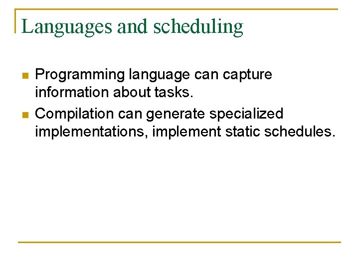 Languages and scheduling n n Programming language can capture information about tasks. Compilation can