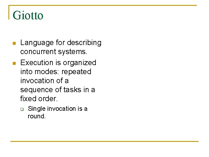 Giotto n n Language for describing concurrent systems. Execution is organized into modes: repeated