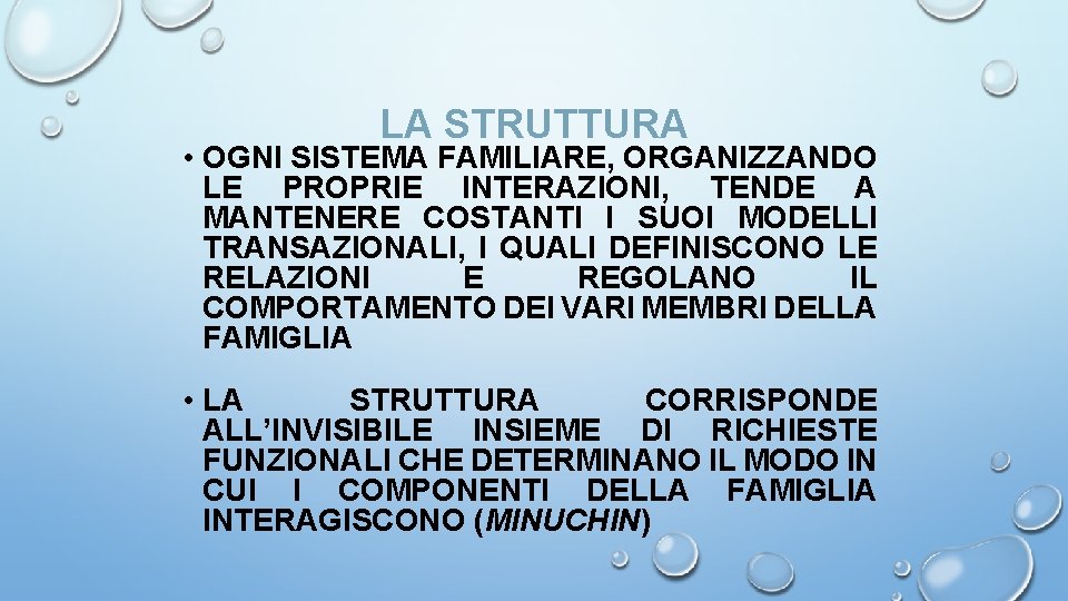 LA STRUTTURA • OGNI SISTEMA FAMILIARE, ORGANIZZANDO LE PROPRIE INTERAZIONI, TENDE A MANTENERE COSTANTI LA STRUTTURA • OGNI SISTEMA FAMILIARE, ORGANIZZANDO LE PROPRIE INTERAZIONI, TENDE A MANTENERE COSTANTI