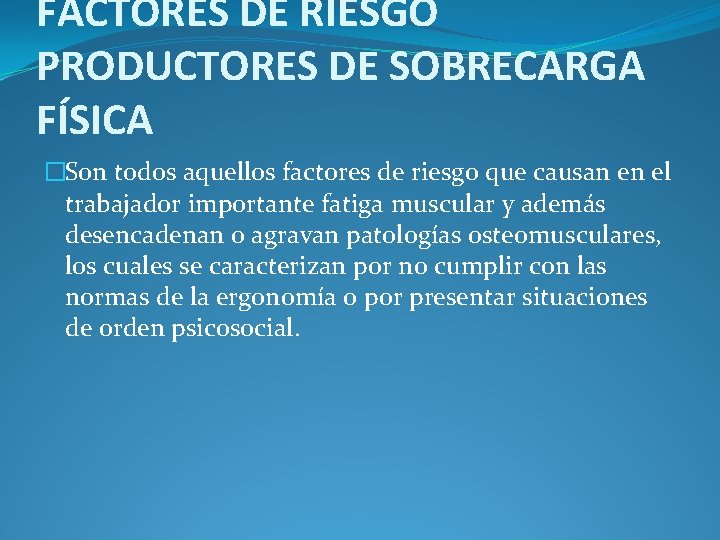 FACTORES DE RIESGO PRODUCTORES DE SOBRECARGA FÍSICA �Son todos aquellos factores de riesgo que