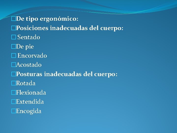 �De tipo ergonómico: �Posiciones inadecuadas del cuerpo: � Sentado �De pie � Encorvado �Acostado