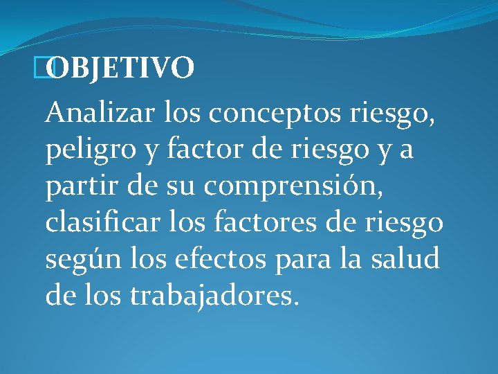 �OBJETIVO Analizar los conceptos riesgo, peligro y factor de riesgo y a partir de