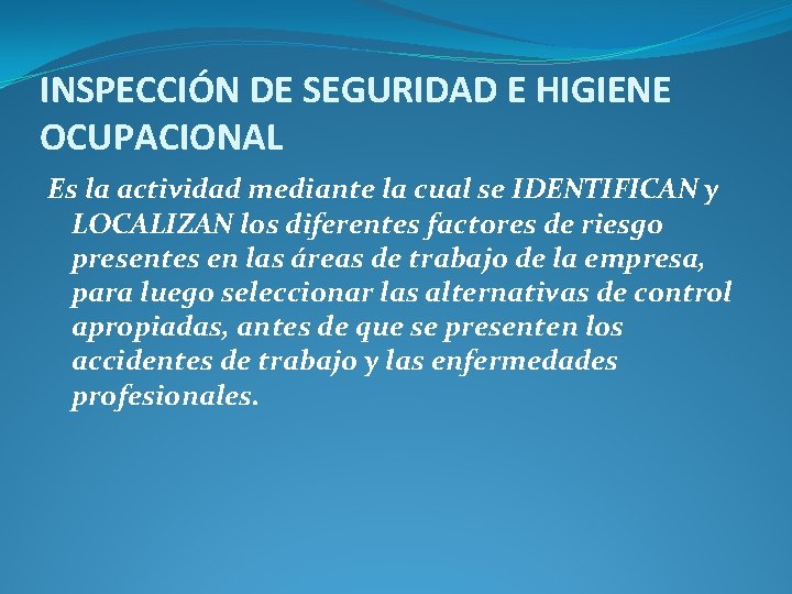 INSPECCIÓN DE SEGURIDAD E HIGIENE OCUPACIONAL Es la actividad mediante la cual se IDENTIFICAN