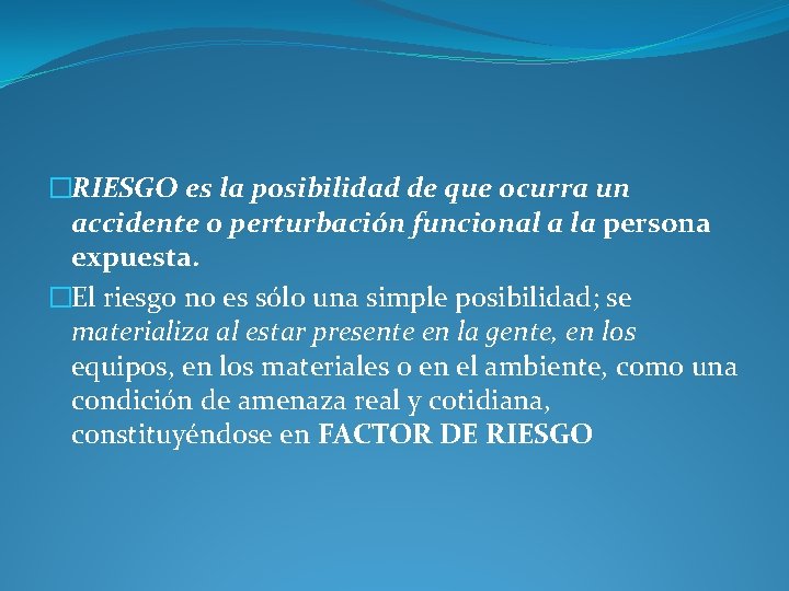 �RIESGO es la posibilidad de que ocurra un accidente o perturbación funcional a la