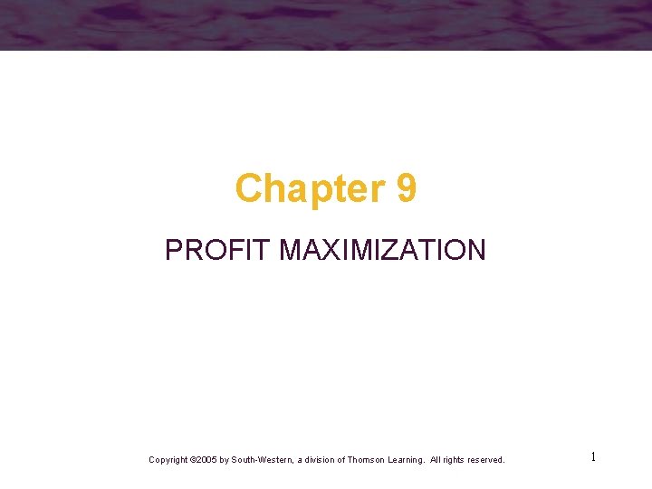 Chapter 9 PROFIT MAXIMIZATION Copyright © 2005 by South-Western, a division of Thomson Learning.