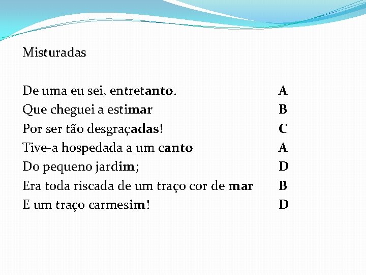 Misturadas De uma eu sei, entretanto. Que cheguei a estimar Por ser tão desgraçadas!