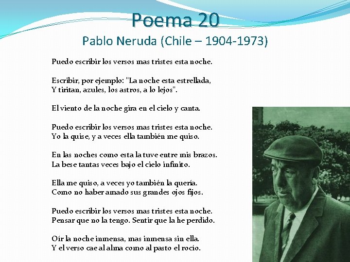 Poema 20 Pablo Neruda (Chile – 1904 -1973) Puedo escribir los versos mas tristes