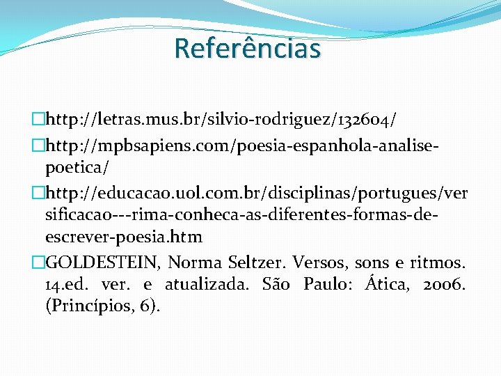 Referências �http: //letras. mus. br/silvio-rodriguez/132604/ �http: //mpbsapiens. com/poesia-espanhola-analisepoetica/ �http: //educacao. uol. com. br/disciplinas/portugues/ver sificacao---rima-conheca-as-diferentes-formas-deescrever-poesia.