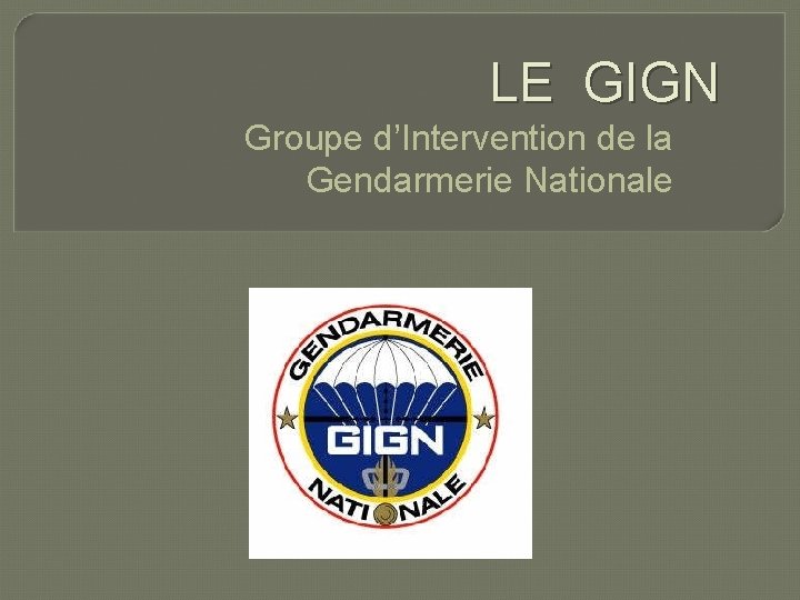 LE GIGN Groupe d’Intervention de la Gendarmerie Nationale 