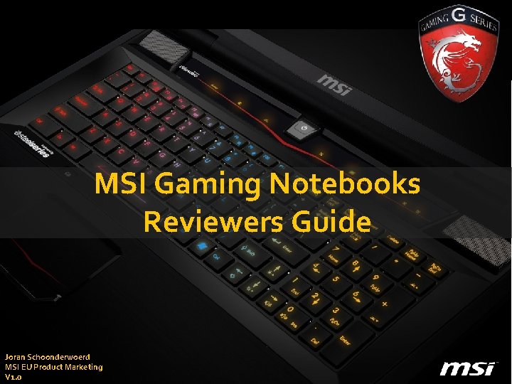 MSI Gaming Notebooks Reviewers Guide Joran Schoonderwoerd MSI EU Product Marketing V 1. 0