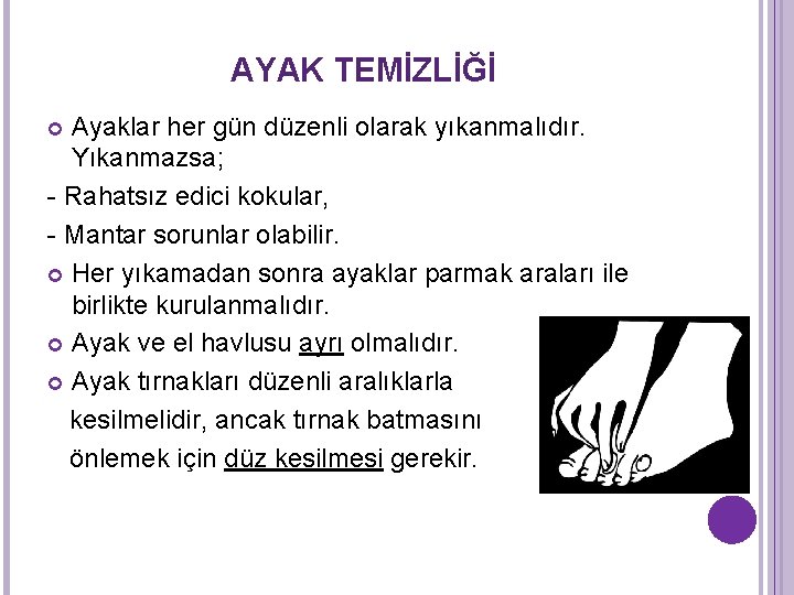 AYAK TEMİZLİĞİ Ayaklar her gün düzenli olarak yıkanmalıdır. Yıkanmazsa; - Rahatsız edici kokular, - AYAK TEMİZLİĞİ Ayaklar her gün düzenli olarak yıkanmalıdır. Yıkanmazsa; - Rahatsız edici kokular, -