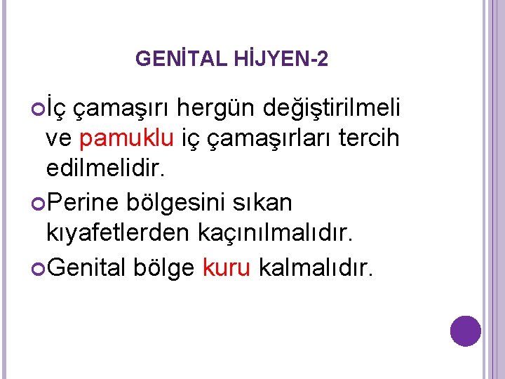 GENİTAL HİJYEN-2 İç çamaşırı hergün değiştirilmeli ve pamuklu iç çamaşırları tercih edilmelidir. Perine bölgesini GENİTAL HİJYEN-2 İç çamaşırı hergün değiştirilmeli ve pamuklu iç çamaşırları tercih edilmelidir. Perine bölgesini