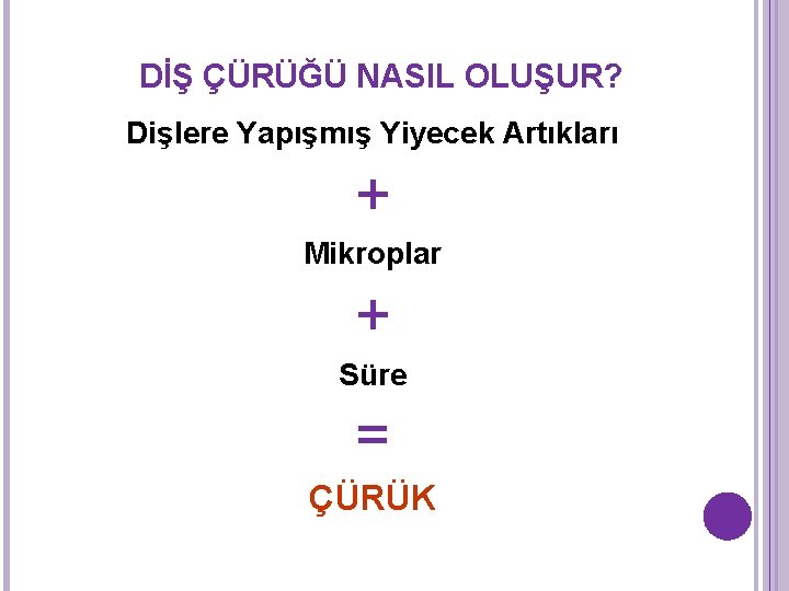 DİŞ ÇÜRÜĞÜ NASIL OLUŞUR? Dişlere Yapışmış Yiyecek Artıkları + Mikroplar + Süre = ÇÜRÜK DİŞ ÇÜRÜĞÜ NASIL OLUŞUR? Dişlere Yapışmış Yiyecek Artıkları + Mikroplar + Süre = ÇÜRÜK