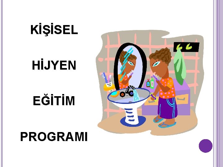 KİŞİSEL HİJYEN EĞİTİM PROGRAMI KİŞİSEL HİJYEN EĞİTİM PROGRAMI