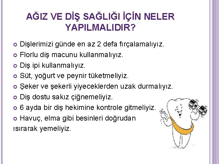 AĞIZ VE DİŞ SAĞLIĞI İÇİN NELER YAPILMALIDIR? Dişlerimizi günde en az 2 defa fırçalamalıyız. AĞIZ VE DİŞ SAĞLIĞI İÇİN NELER YAPILMALIDIR? Dişlerimizi günde en az 2 defa fırçalamalıyız.
