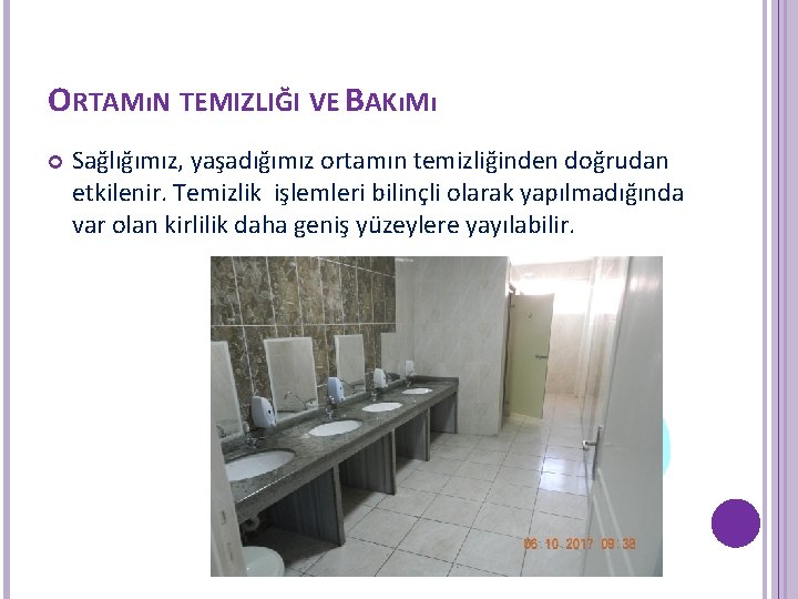 ORTAMıN TEMIZLIĞI VE BAKıMı Sağlığımız, yaşadığımız ortamın temizliğinden doğrudan etkilenir. Temizlik işlemleri bilinçli olarak ORTAMıN TEMIZLIĞI VE BAKıMı Sağlığımız, yaşadığımız ortamın temizliğinden doğrudan etkilenir. Temizlik işlemleri bilinçli olarak