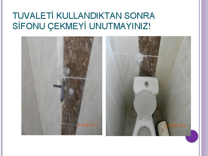 TUVALETİ KULLANDIKTAN SONRA SİFONU ÇEKMEYİ UNUTMAYINIZ! TUVALETİ KULLANDIKTAN SONRA SİFONU ÇEKMEYİ UNUTMAYINIZ!