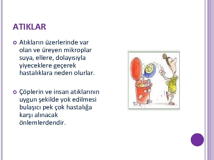 ATIKLAR Atıkların üzerlerinde var olan ve üreyen mikroplar suya, ellere, dolayısıyla yiyeceklere geçerek hastalıklara ATIKLAR Atıkların üzerlerinde var olan ve üreyen mikroplar suya, ellere, dolayısıyla yiyeceklere geçerek hastalıklara