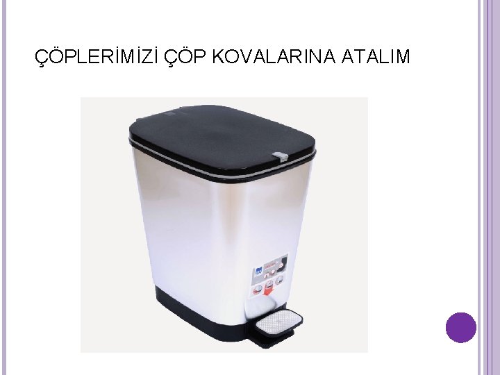 ÇÖPLERİMİZİ ÇÖP KOVALARINA ATALIM ÇÖPLERİMİZİ ÇÖP KOVALARINA ATALIM