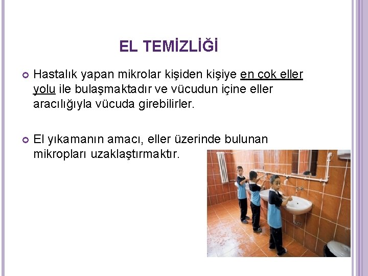 EL TEMİZLİĞİ Hastalık yapan mikrolar kişiden kişiye en çok eller yolu ile bulaşmaktadır ve EL TEMİZLİĞİ Hastalık yapan mikrolar kişiden kişiye en çok eller yolu ile bulaşmaktadır ve