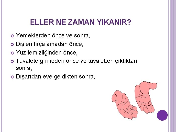 ELLER NE ZAMAN YIKANIR? Yemeklerden önce ve sonra, Dişleri fırçalamadan önce, Yüz temizliğinden önce, ELLER NE ZAMAN YIKANIR? Yemeklerden önce ve sonra, Dişleri fırçalamadan önce, Yüz temizliğinden önce,