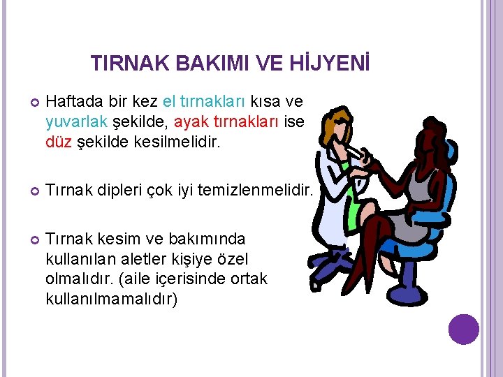 TIRNAK BAKIMI VE HİJYENİ Haftada bir kez el tırnakları kısa ve yuvarlak şekilde, ayak TIRNAK BAKIMI VE HİJYENİ Haftada bir kez el tırnakları kısa ve yuvarlak şekilde, ayak