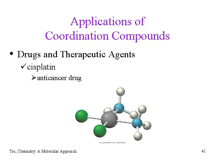 Applications of Coordination Compounds • Drugs and Therapeutic Agents ücisplatin Øanticancer drug Tro, Chemistry: