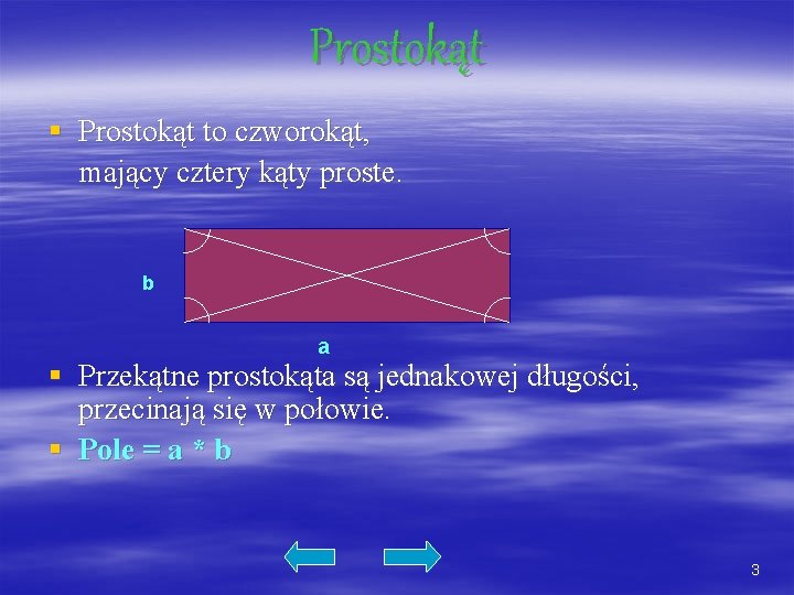 Prostokąt § Prostokąt to czworokąt, mający cztery kąty proste. b a § Przekątne prostokąta