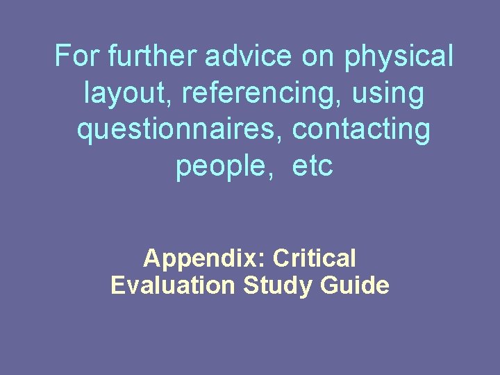 For further advice on physical layout, referencing, using questionnaires, contacting people, etc Appendix: Critical