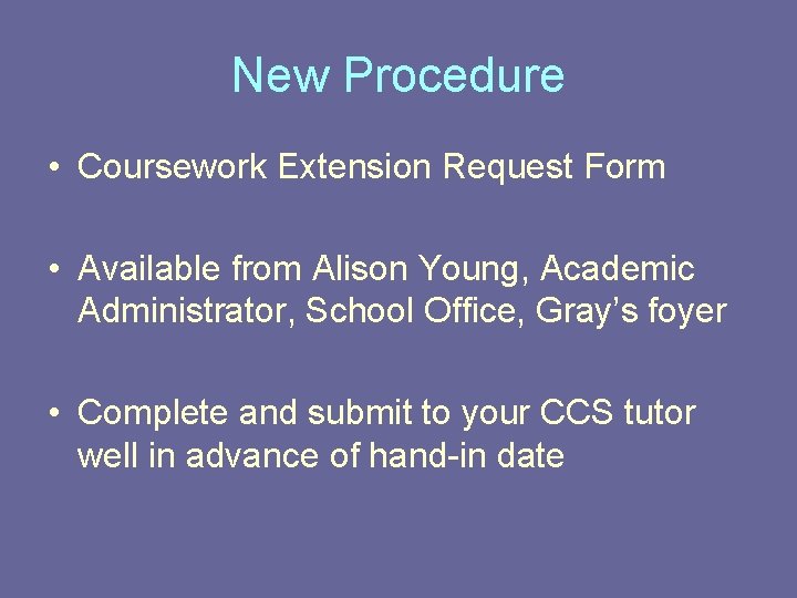 New Procedure • Coursework Extension Request Form • Available from Alison Young, Academic Administrator,
