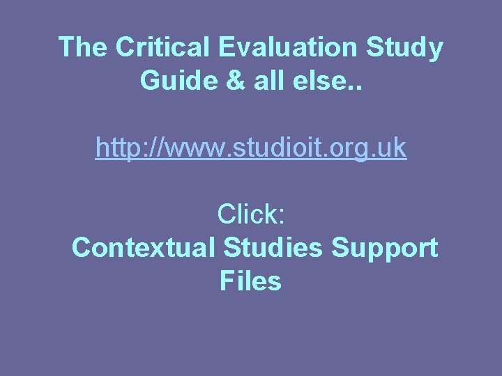 The Critical Evaluation Study Guide & all else. . http: //www. studioit. org. uk