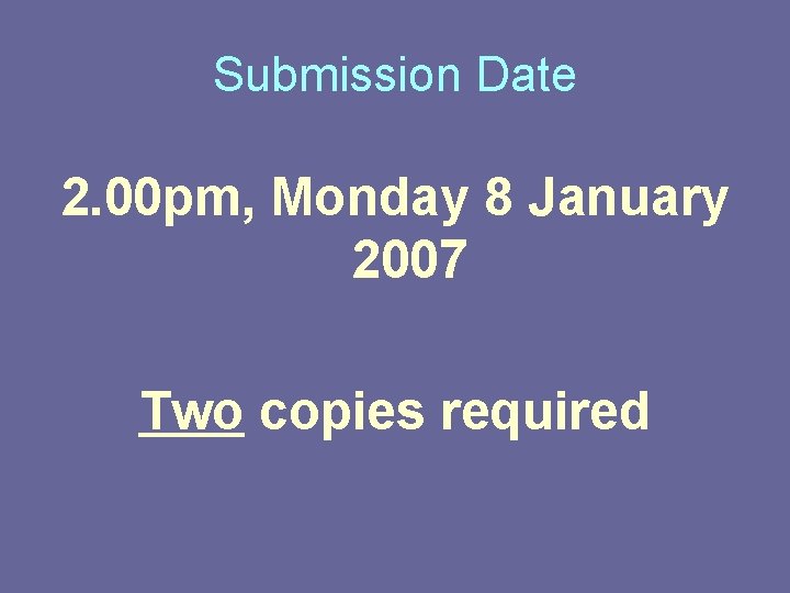 Submission Date 2. 00 pm, Monday 8 January 2007 Two copies required 