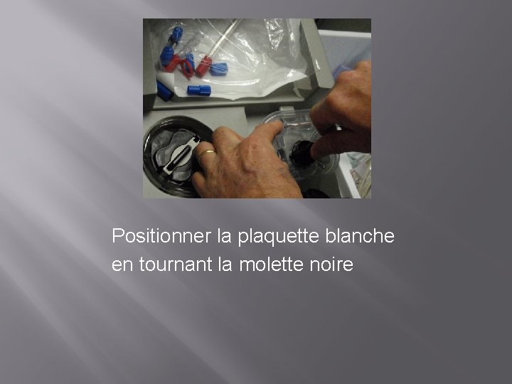 Positionner la plaquette blanche en tournant la molette noire 