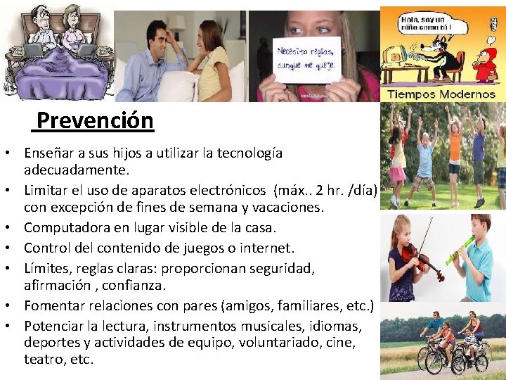 Prevención • Enseñar a sus hijos a utilizar la tecnología adecuadamente. • Limitar el