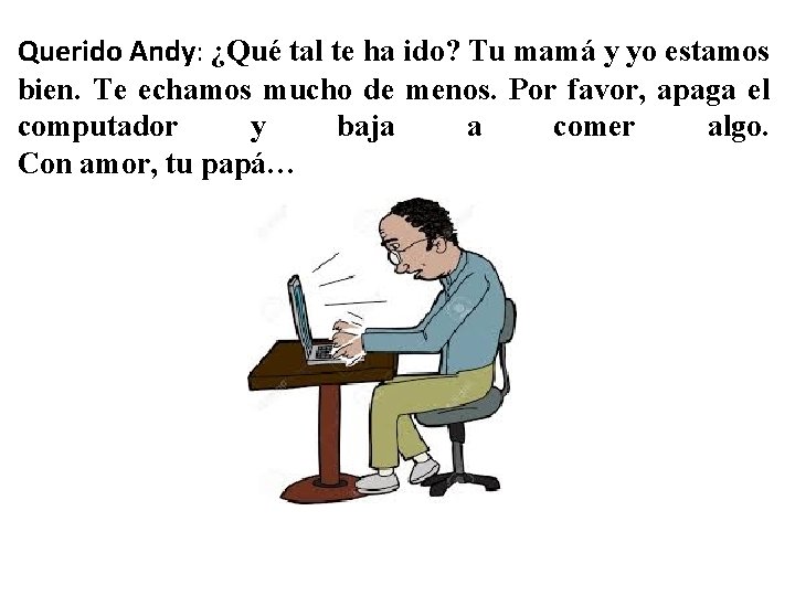 Querido Andy: ¿Qué tal te ha ido? Tu mamá y yo estamos bien. Te